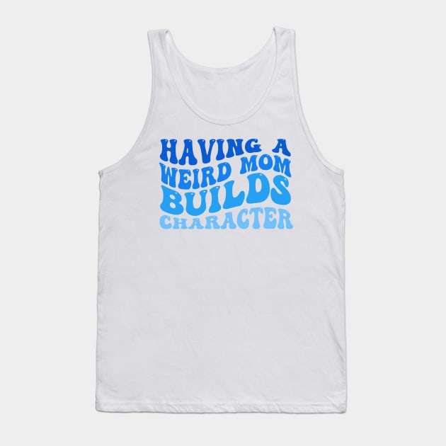 Having A Weird Mom Builds Character Tank Top by TheDesignDepot